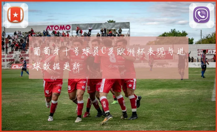 葡萄牙十号球员C罗欧洲杯表现与进球数据更新