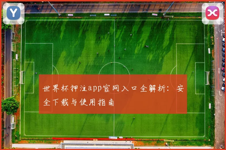 世界杯押注app官网入口全解析：安全下载与使用指南
