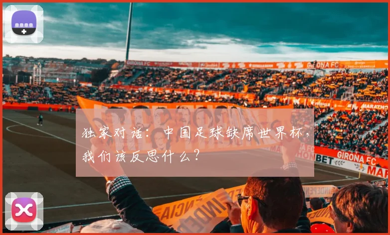 独家对话：中国足球缺席世界杯，我们该反思什么？